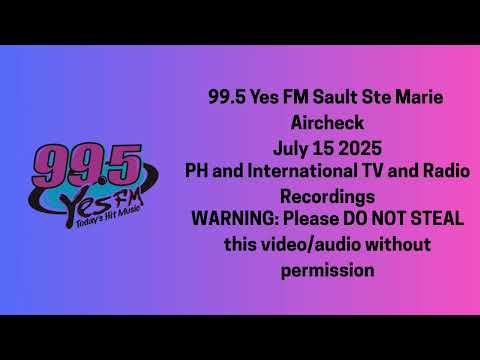 99.5 Yes FM Sault Ste Marie Aircheck July 15 2025