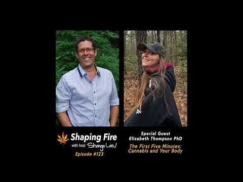 Shaping Fire EP123 The First Five Minutes: Cannabis and Your Body with guest Elizabeth Thompson PhD
