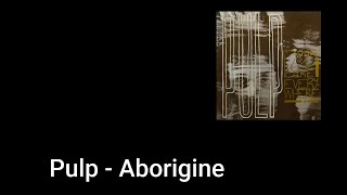 Pulp - Aborigine (Lyric Video)