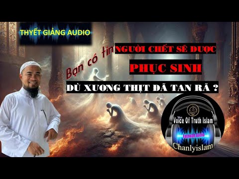 BẠN CÓ TIN NGƯỜI CHẾT SẼ ĐƯỢC PHỤC SINH DÙ XƯƠNG THỊT ĐÃ TAN RÃ?