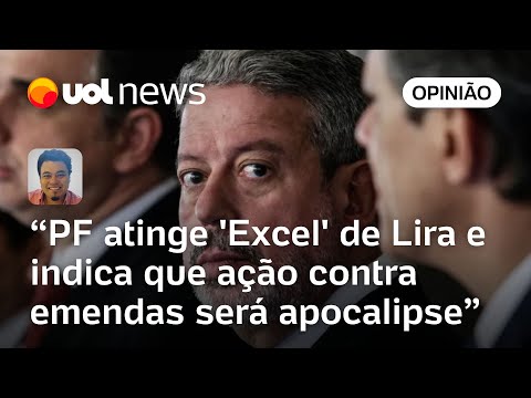 PF atinge 'Excel' de Lira e indica que ação contra emendas será apocalipse | Leonardo Sakamoto
