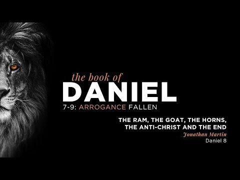 Daniel 8 - Arrogance Fallen, Part 2: The Ram, the Goat, the Horns, the Anti-Christ and the End