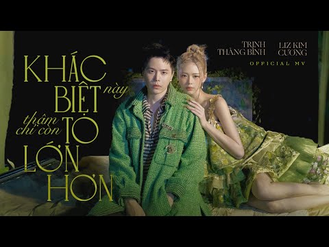 KHÁC BIỆT này thậm chí còn TO LỚN HƠN  |  TRỊNH THĂNG BÌNH x  LIZ KIM CƯƠNG | OFFICIAL  MV