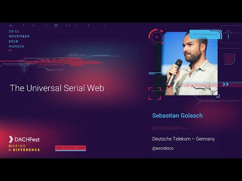 DACHfest 2018 - The Universal Serial Web — Sebastian Golasch