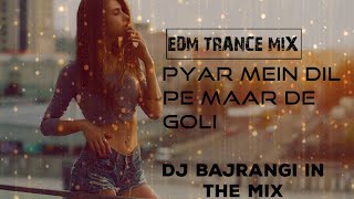 Pyar Mein Dil Pe Maar De Goli EDM Trance MiX DJ Bajrangi In The MiX