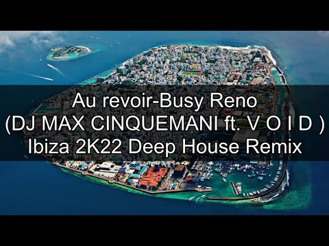 Au revoir-Busy Reno ( DJ MAX CINQUEMANI ft. V O I D ) Ibiza 2K22 Deep House Remix