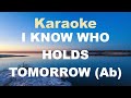 I KNOW WHO HOLDS TOMORROW Karaoke Key Of Ab
