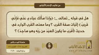 هل في قوله _ تعالى _: ﴿وَإِذَا سَأَلَكَ عِبَادِي عَنِّي فَإِنِّي قَرِيبٌ﴾ إثبات صفة القُرب ؟ وما معنى القُرب الوارد في حديث (أَقْرَبُ ما يَكونُ العَبْدُ مِن رَبِّهِ وهو ساجِدٌ) ؟