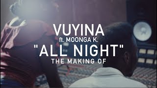 Vuyina ft. MOONGA K. - All Night (The Making Of)