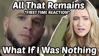 FIRST TIME Reaction To All That Remains - What If I Was Nothing