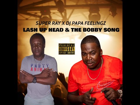 SUPER RAY X DJ PAPA FEELINGS - LASH UP HEAD/BOBBY SONG (BAMZIE RIDDIM)
