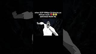 SAVAGE MUM14-SCP096 Attacks an African mum 💔🤣 #funny #scp096 #animatiom #savagemum #sheddianime