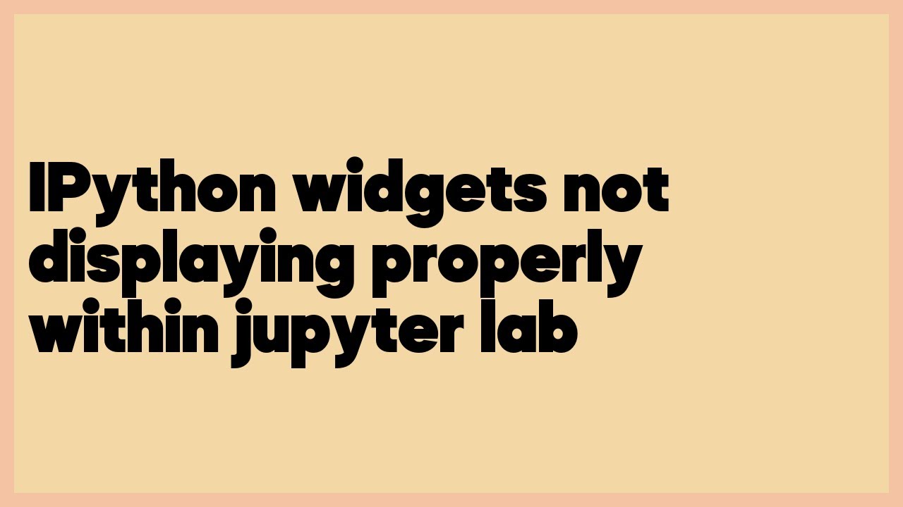 IPython widgets not displaying properly within jupyter lab  (1 answer)
