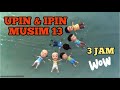 3 JAM 55 MINIT FULL Upin Ipin Musim 13 2019