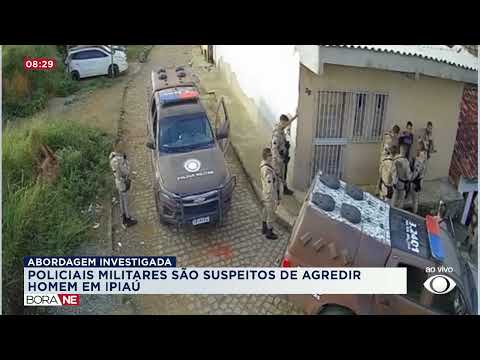 POLICIAIS SÃO SUSPEITOS DE AGREDIR HOMEM EM IPIAÚ | BORA NE