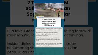 Viral 2 Taksi Green SM Saling Tabrak dan Sopir Saling Hajar di PIK Jakarta