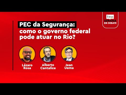 Semana em Debate: PEC da Segurança Pública – entenda a proposta e o que muda após a tragédia no Rio