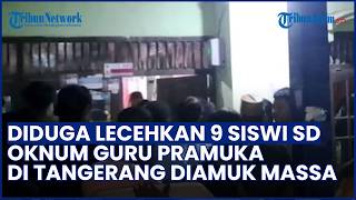 Diduga Lecehkan 9 Siswi SD di Tangerang, Oknum Guru Pramuka Diamuk Massa seusai Diinterogasi