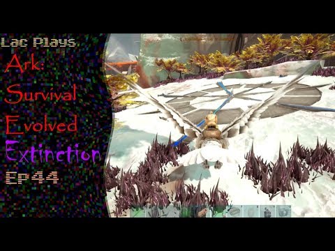 Lac Plays Ark: Survival Evolved Extinction Ep 44 The Top of the Shelf