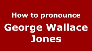 How to pronounce George Wallace Jones