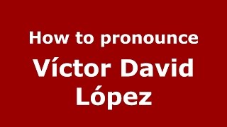 How to pronounce Víctor David López