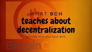 What BCH teaches about decentralization! Bitcoin Tech Talk Issue #175