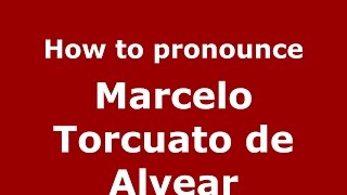 How to pronounce Marcelo Torcuato De Alvear