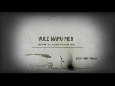 VULE NAPU MEH (Ismuki ft Lenger & Kaka Aeni