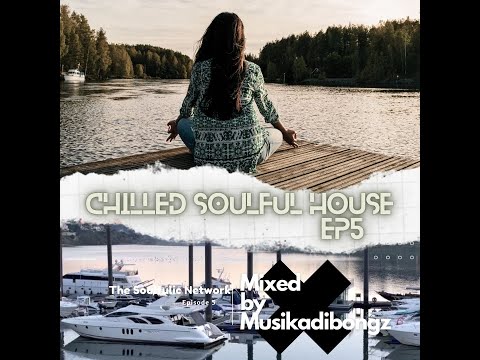 Chilled Soulful House Mix| Soulfulic Network | Ep 5 | Latest | Deep House 2023 | By Musikadibongz