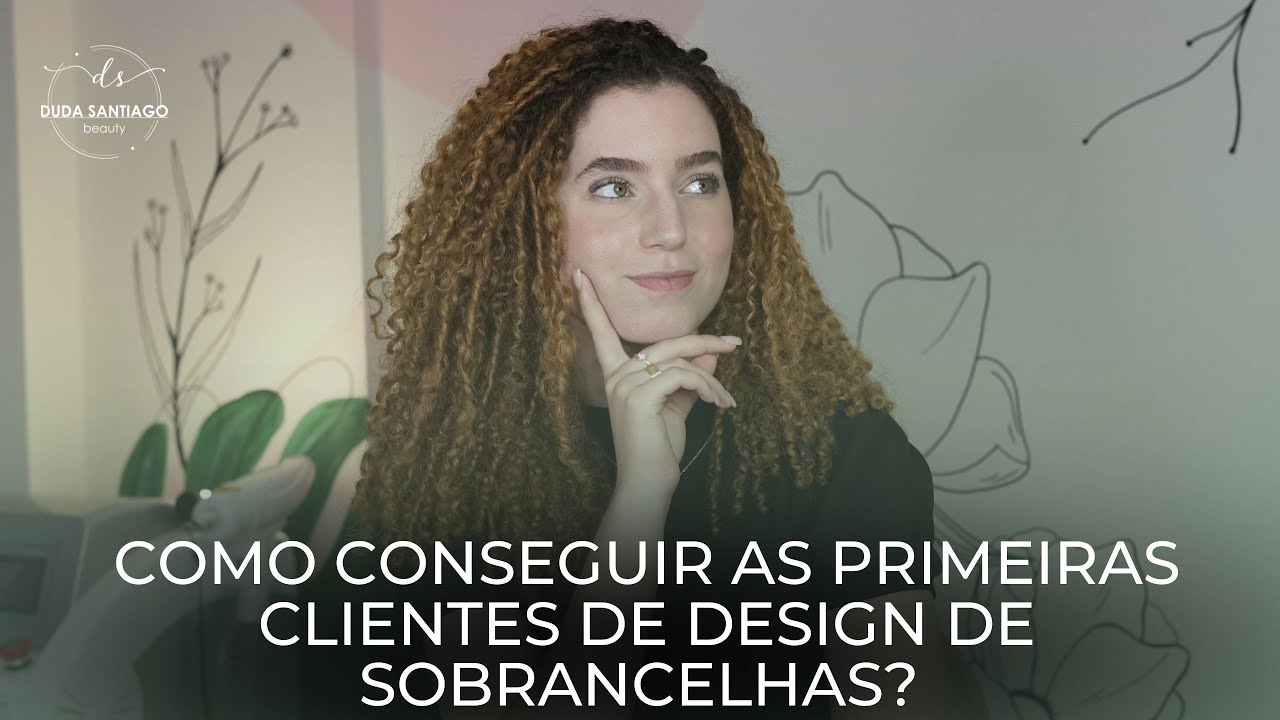 Como conseguir as primeiras CLIENTES de Design de SOBRANCELHAS?