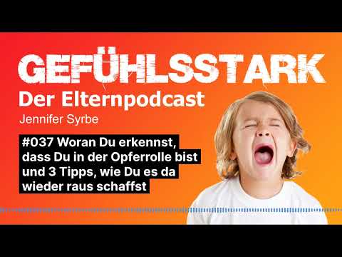 Gefühlsstark - Der Elternpodcast - #037 Woran Du erkennst, dass Du in der Opferrolle bist und 3...
