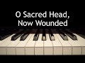 O Sacred Head, Now Wounded - piano instrumental hymn with lyrics
