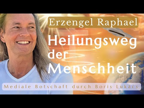 Mediale Botschaft | Erzengel Raphael | Heilungsweg der Menschheit | Boris Lukács