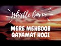Mere Mehboob Qayamat Hogi Song Whistling