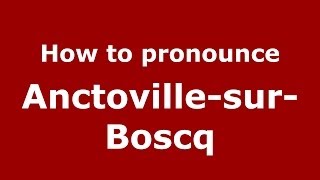 How to pronounce Anctoville-Sur-Boscq
