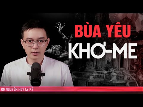 CHUYỆN MA: BÙA YÊU KHƠ ME - Chuyện tâm linh Nguyễn Huy kể