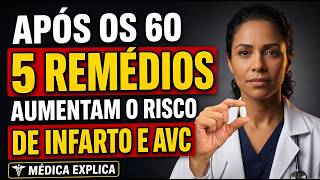 Depois dos 60: 5 Remédios que Elevam o Risco de Infarto e AVC | Médica Explica