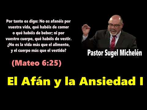 El Afán y la Ansiedad I (Mateo 6:25) Pastor Sugel Michelén