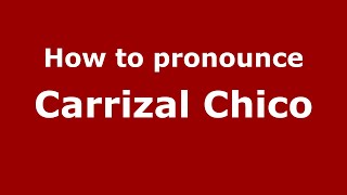 How to pronounce Carrizal Chico
