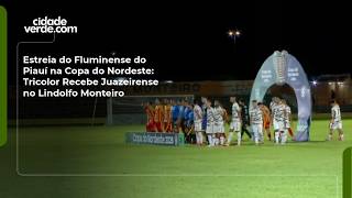 Estreia do Fluminense do Piauí na Copa do Nordeste: Tricolor Recebe Juazeirense no Lindolfo Monteiro