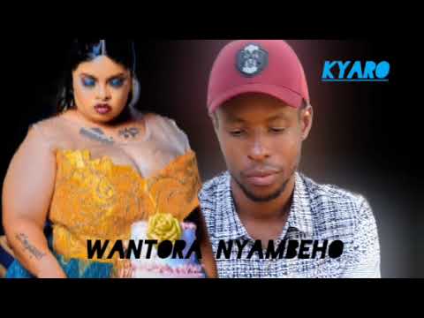 KYARO SONG WANTORA NYAMBEHO BY PROD MUSA