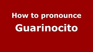 How to pronounce Guarinocito