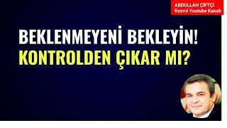 BEKLENMEYENİ BEKLEYİN! KONTROLDEN ÇIKAR MI? NELER OLUYOR?