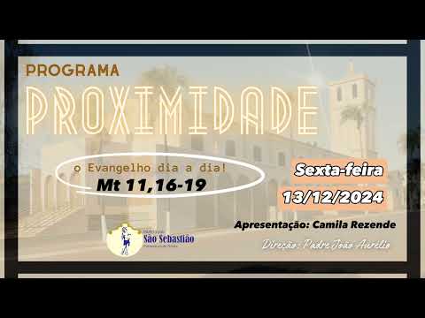 Programa Proximidade - Evangelho do dia Mt 11,16-19 13/12/2024