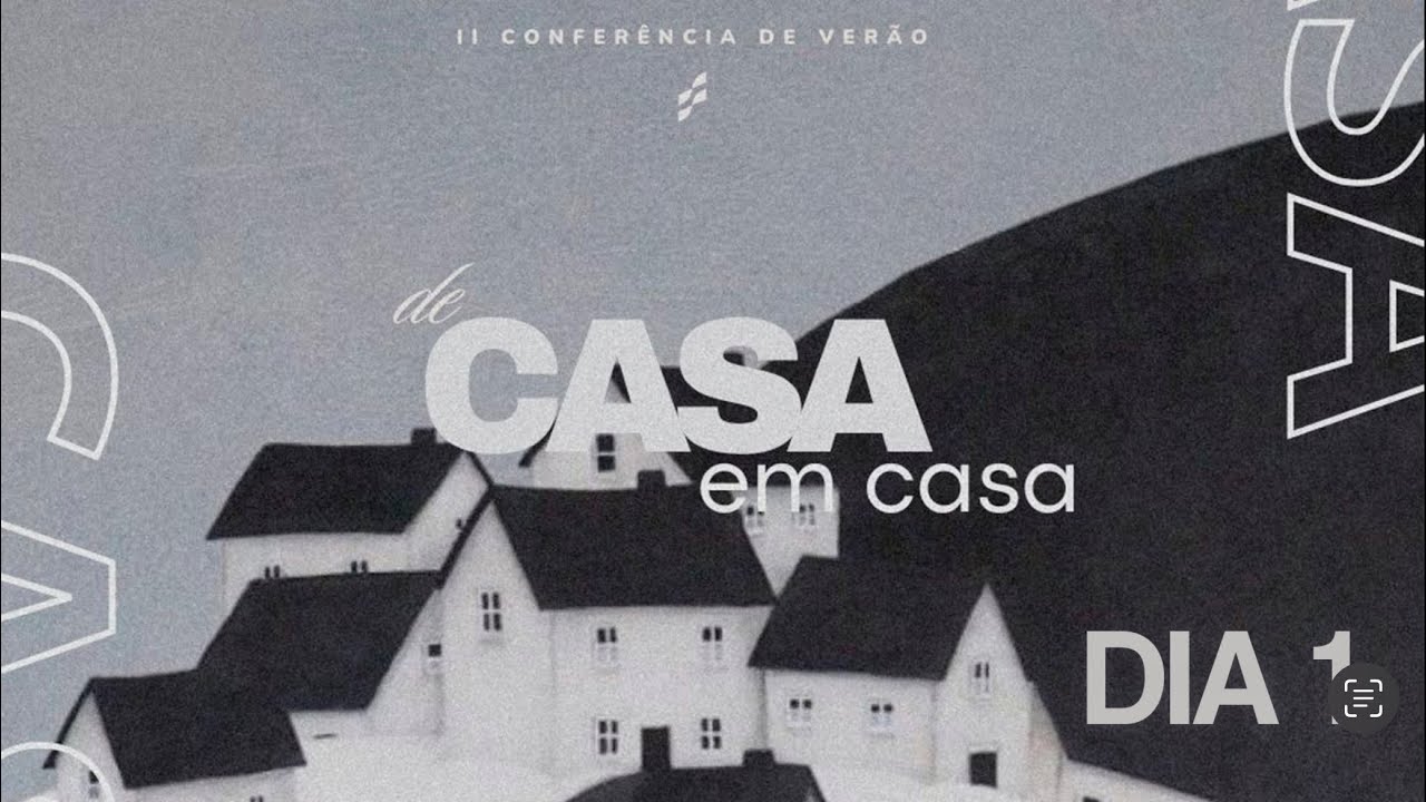 DIA 1 - Conferência de Casa em Casa