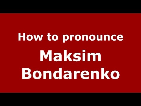How to pronounce Maksim Bondarenko (Russian/Russia)  - PronounceNames.com
