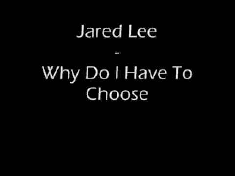 Jared Lee - Why Do I Have To Choose
