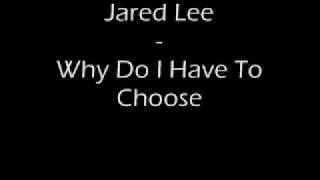 Jared Lee - Why Do I Have To Choose