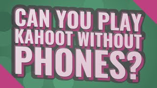 Can you play kahoot without phones?