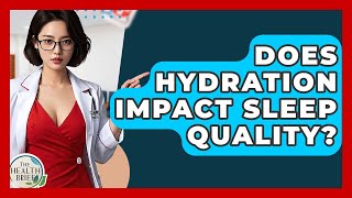 Does Hydration Impact Sleep Quality? - The Health Brief